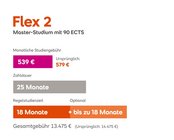 Flex 2 Master-Studium mit 90 ECTS: Monatliche Studiengebühr 534 € (ursprünglich 579 €), Zahldauer 25 Monate, Regelstudienzeit 18 Monate (optional bis zu 18 Monate), Gesamtkosten 13.350 € (ursprünglich 14.475 €).
