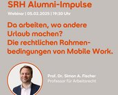 SRH Alumni-Impulse Webinar am 05.02.2025 um 19:30 Uhr. Thema: Die rechtlichen Rahmenbedingungen von Mobile Work, präsentiert von Prof. Dr. Simon A. Fischer, Professor für Arbeitsrecht.