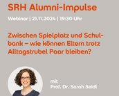 SRH Alumni-Impulse Webinar am 21.11.2024 um 19:30 Uhr. Thema: "Zwischen Spielplatz und Schulbank – wie können Eltern trotz Alltagsstress Paar bleiben?" Mit Prof. Dr. Sarah Seidl.